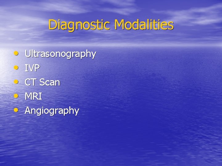 Diagnostic Modalities • • • Ultrasonography IVP CT Scan MRI Angiography 