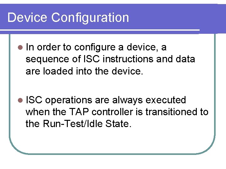 Device Configuration l In order to configure a device, a sequence of ISC instructions
