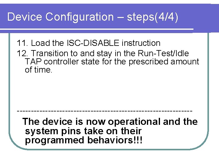 Device Configuration – steps(4/4) 11. Load the ISC-DISABLE instruction 12. Transition to and stay