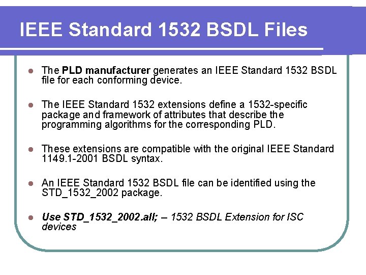IEEE Standard 1532 BSDL Files l The PLD manufacturer generates an IEEE Standard 1532