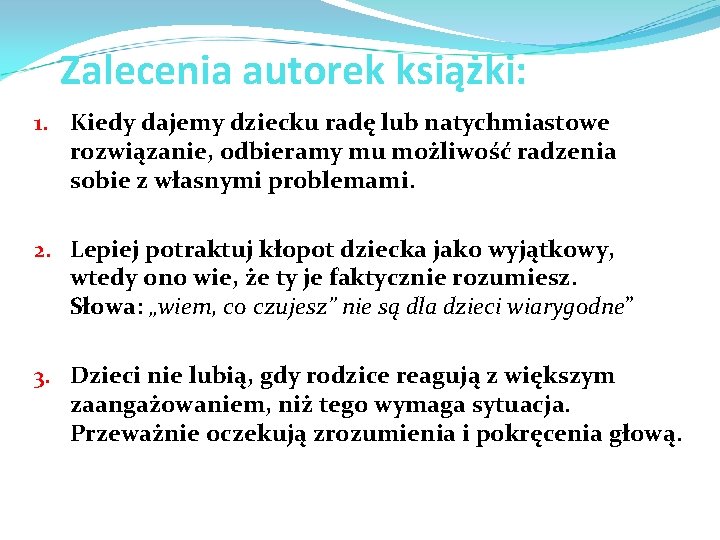 Zalecenia autorek książki: 1. Kiedy dajemy dziecku radę lub natychmiastowe rozwiązanie, odbieramy mu możliwość