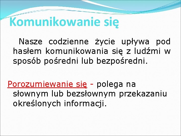 Komunikowanie się Nasze codzienne życie upływa pod hasłem komunikowania się z ludźmi w sposób