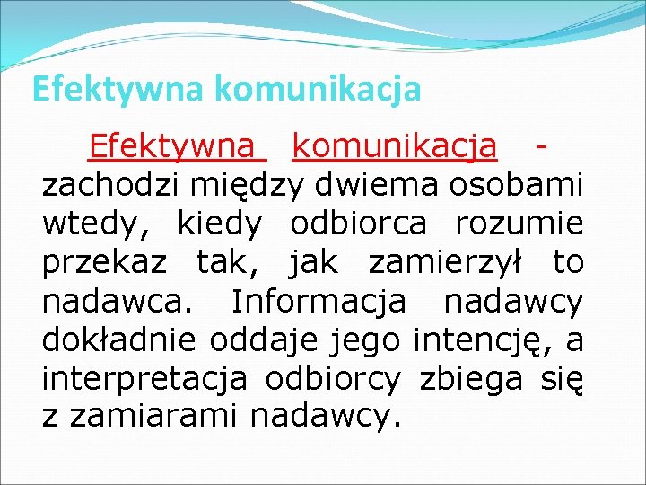 Efektywna komunikacja zachodzi między dwiema osobami wtedy, kiedy odbiorca rozumie przekaz tak, jak zamierzył