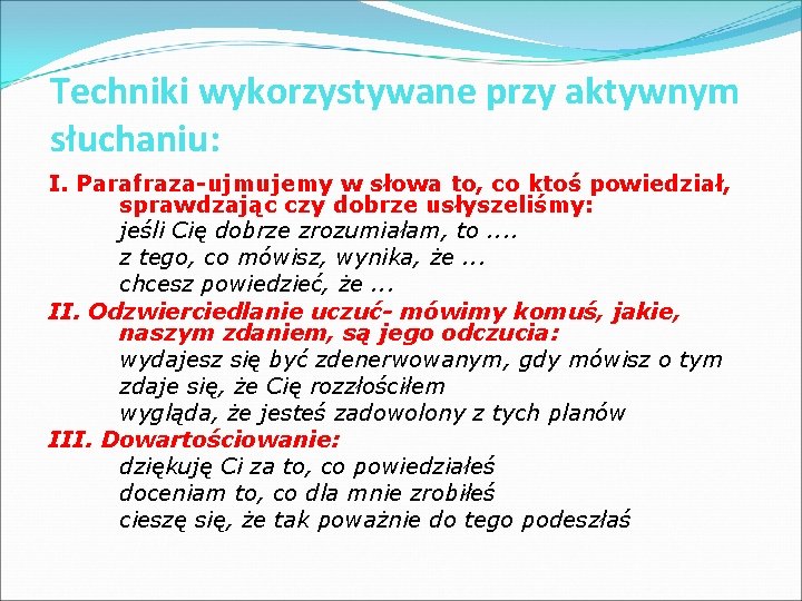 Techniki wykorzystywane przy aktywnym słuchaniu: I. Parafraza-ujmujemy w słowa to, co ktoś powiedział, sprawdzając