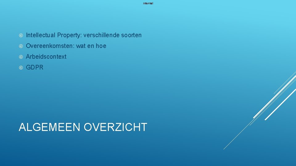 Internal Intellectual Property: verschillende soorten Overeenkomsten: wat en hoe Arbeidscontext GDPR ALGEMEEN OVERZICHT 