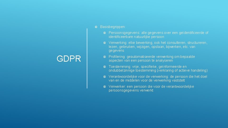 Internal GDPR Basisbegrippen: Persoonsgegevens: alle gegevens over een geïdentificeerde of identificeerbare natuurlijke persoon Verwerking: