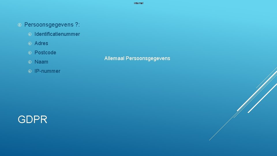 Internal Persoonsgegevens ? : Identificatienummer Adres Postcode Naam IP-nummer GDPR Allemaal Persoonsgegevens 