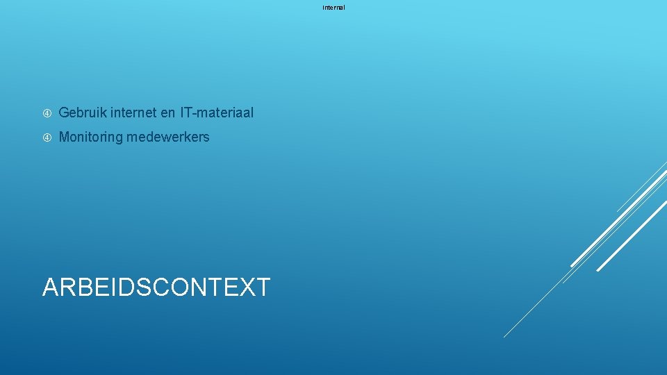 Internal Gebruik internet en IT-materiaal Monitoring medewerkers ARBEIDSCONTEXT 
