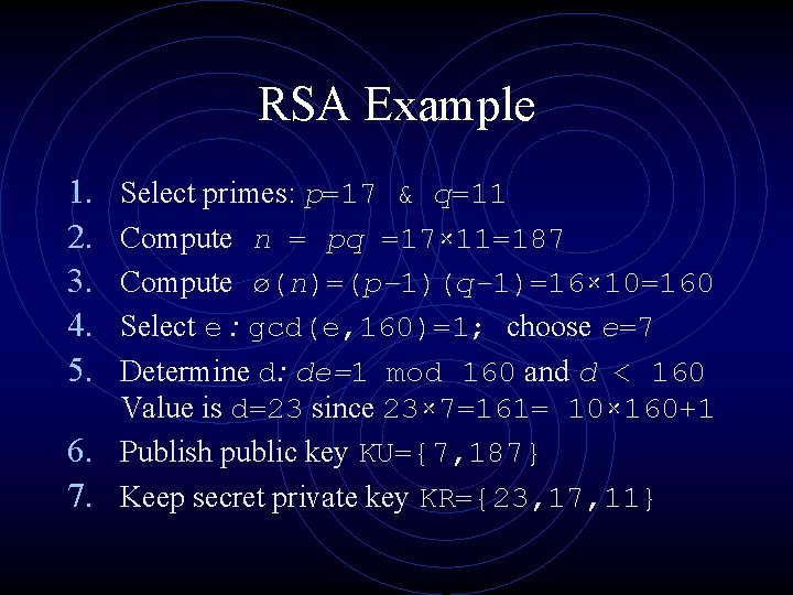 RSA Example 1. 2. 3. 4. 5. Select primes: p=17 & q=11 Compute n RSA Example 1. 2. 3. 4. 5. Select primes: p=17 & q=11 Compute n