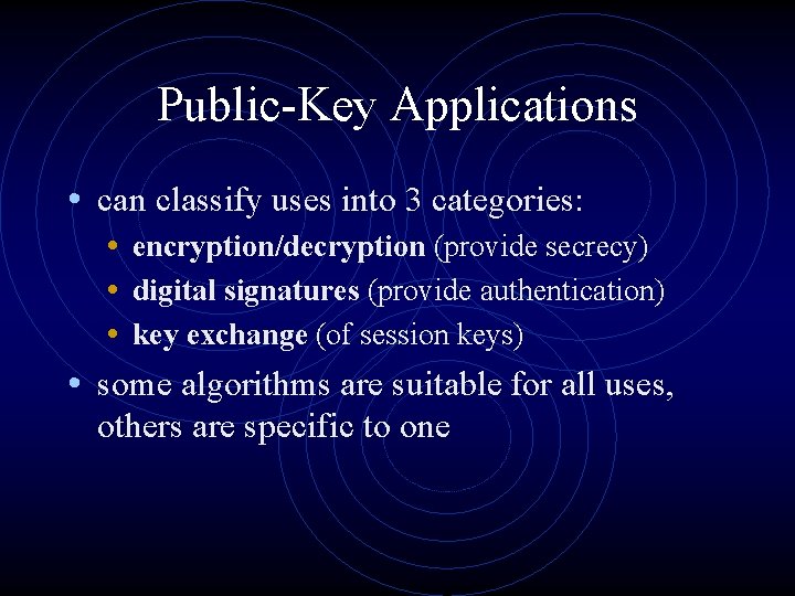 Public-Key Applications • can classify uses into 3 categories: • encryption/decryption (provide secrecy) • Public-Key Applications • can classify uses into 3 categories: • encryption/decryption (provide secrecy) •