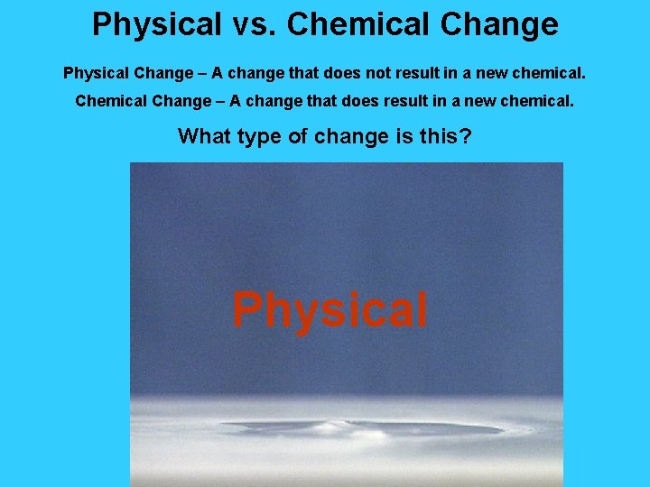Physical vs. Chemical Change Physical Change – A change that does not result in