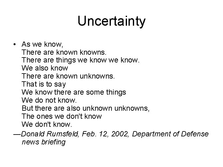 Uncertainty • As we know, There are knowns. There are things we know. We