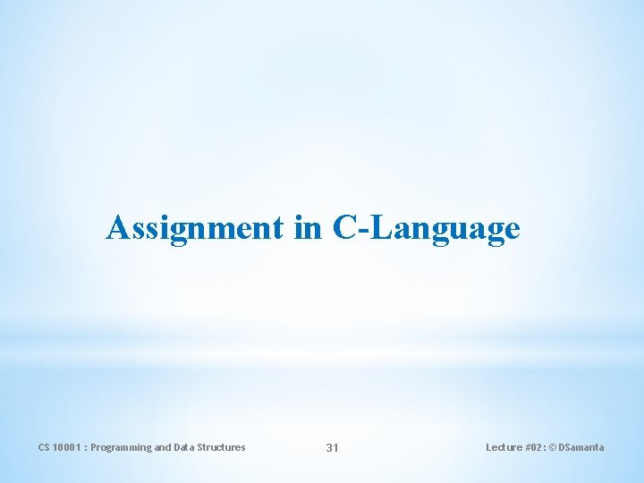 Assignment in C-Language CS 10001 : Programming and Data Structures 31 Lecture #02: ©