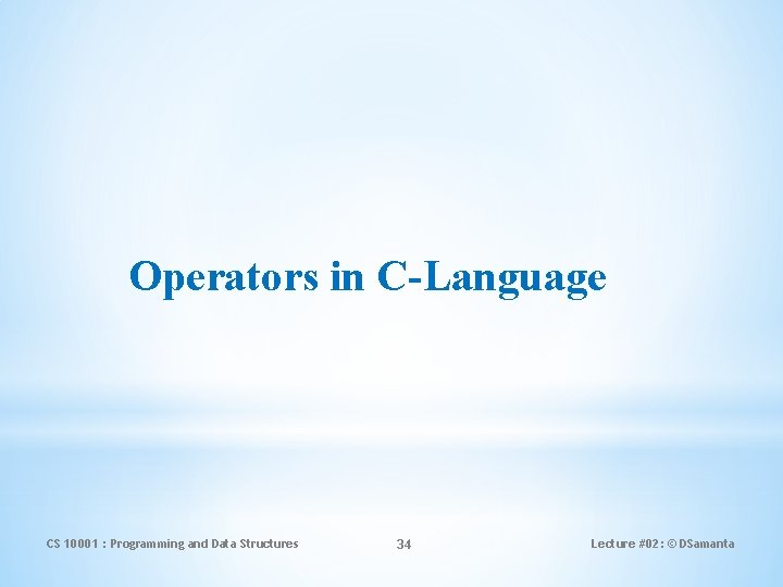 Operators in C-Language CS 10001 : Programming and Data Structures 34 Lecture #02: ©
