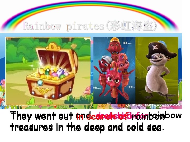 They went out and searched looked forrainbow in search offor rainbow treasures in the