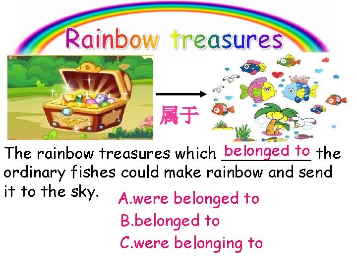 属于 belonged to the The rainbow treasures which _____ ordinary fishes could make rainbow