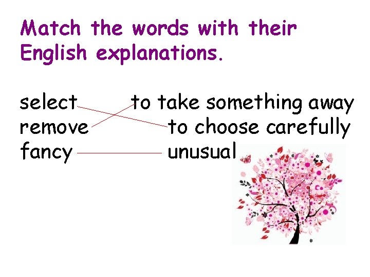 Match the words with their English explanations. select remove fancy to take something away