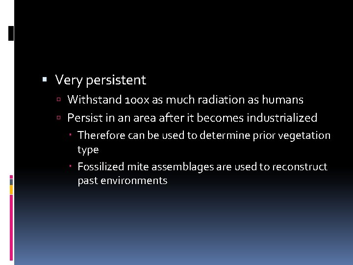  Very persistent Withstand 100 x as much radiation as humans Persist in an