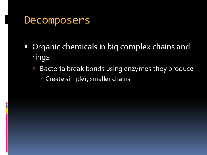 Decomposers Organic chemicals in big complex chains and rings Bacteria break bonds using enzymes