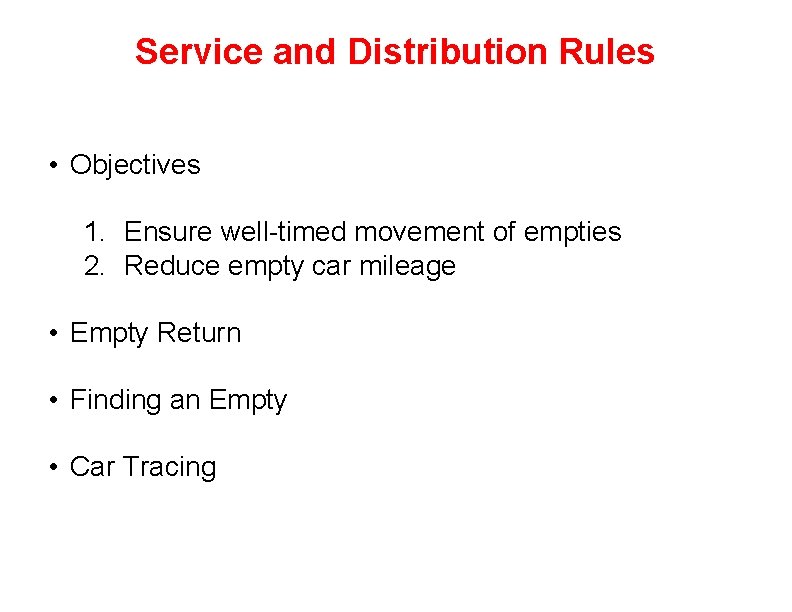 Service and Distribution Rules • Objectives 1. Ensure well-timed movement of empties 2. Reduce