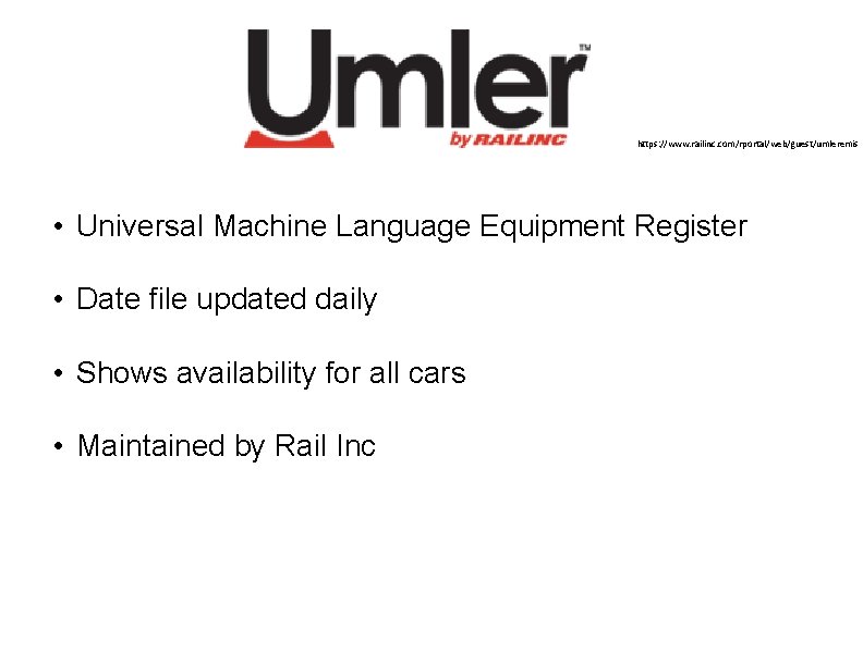 https: //www. railinc. com/rportal/web/guest/umleremis • Universal Machine Language Equipment Register • Date file updated
