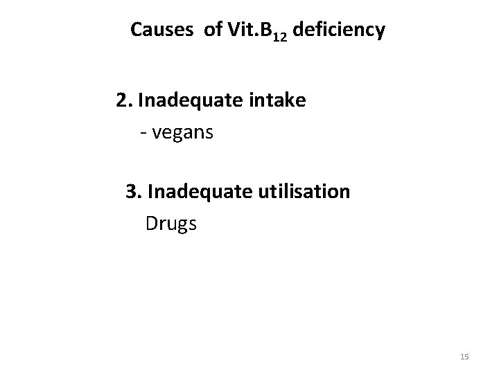 Causes of Vit. B 12 deficiency 2. Inadequate intake - vegans 3. Inadequate utilisation Causes of Vit. B 12 deficiency 2. Inadequate intake - vegans 3. Inadequate utilisation