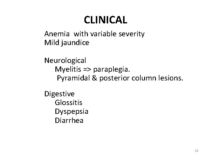 CLINICAL Anemia with variable severity Mild jaundice Neurological Myelitis => paraplegia. Pyramidal & posterior CLINICAL Anemia with variable severity Mild jaundice Neurological Myelitis => paraplegia. Pyramidal & posterior