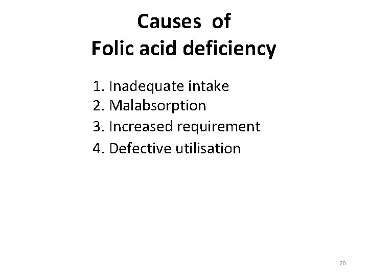 Causes of Folic acid deficiency 1. Inadequate intake 2. Malabsorption 3. Increased requirement 4.