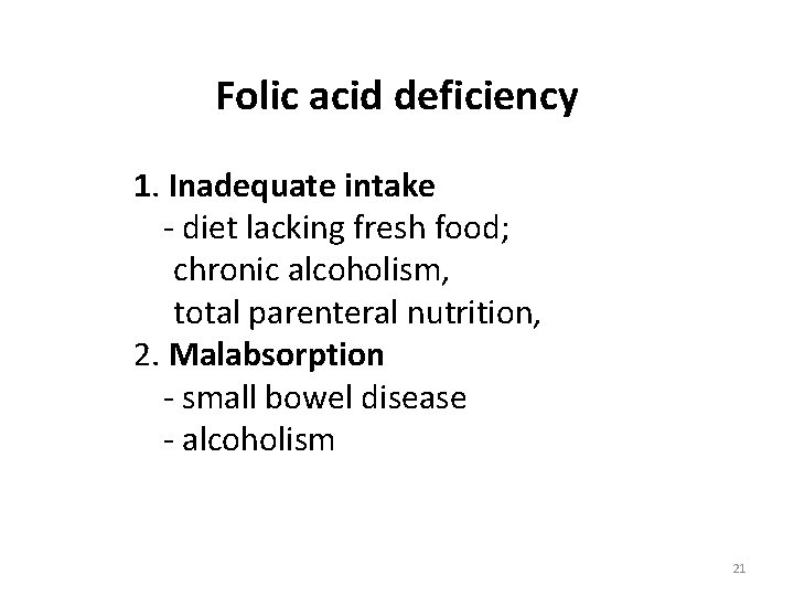 Folic acid deficiency 1. Inadequate intake - diet lacking fresh food; chronic alcoholism, total Folic acid deficiency 1. Inadequate intake - diet lacking fresh food; chronic alcoholism, total