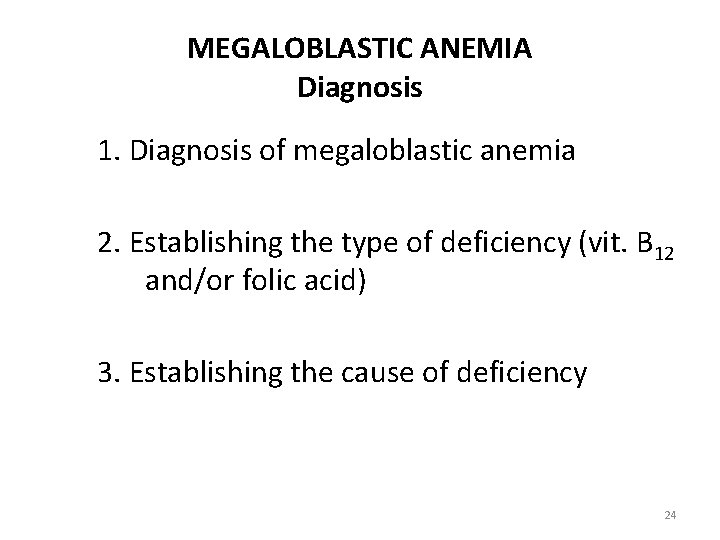 MEGALOBLASTIC ANEMIA Diagnosis 1. Diagnosis of megaloblastic anemia 2. Establishing the type of deficiency MEGALOBLASTIC ANEMIA Diagnosis 1. Diagnosis of megaloblastic anemia 2. Establishing the type of deficiency