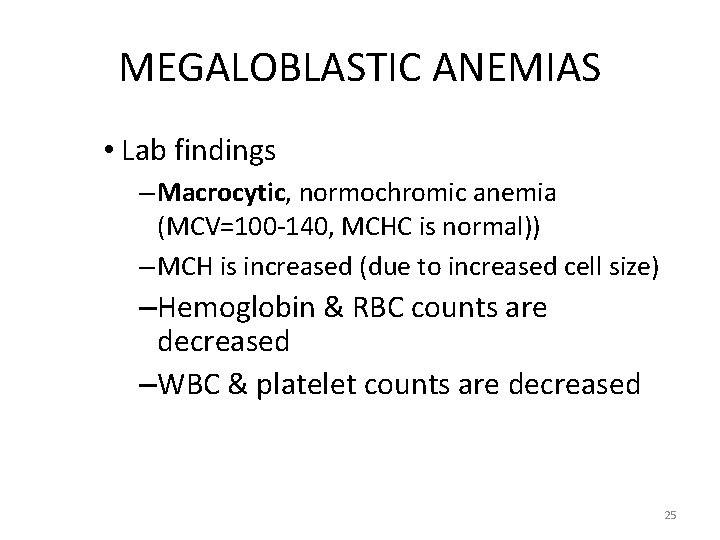 MEGALOBLASTIC ANEMIAS • Lab findings – Macrocytic, normochromic anemia (MCV=100 -140, MCHC is normal))