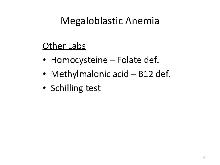 Megaloblastic Anemia Other Labs • Homocysteine – Folate def. • Methylmalonic acid – B