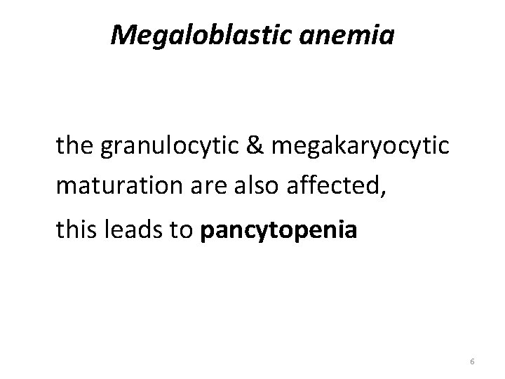 Megaloblastic anemia the granulocytic & megakaryocytic maturation are also affected, this leads to pancytopenia