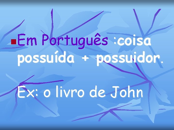 Em Português : coisa possuída + possuidor. n Ex: o livro de John 