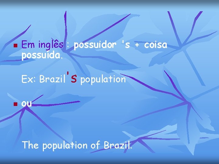 n Em inglês : possuidor 's + coisa possuída. Ex: Brazil's population n ou