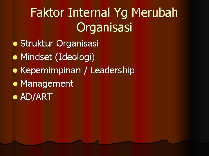 Faktor Internal Yg Merubah Organisasi l Struktur Organisasi l Mindset (Ideologi) l Kepemimpinan /