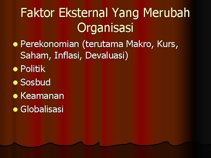 Faktor Eksternal Yang Merubah Organisasi l Perekonomian (terutama Makro, Kurs, Saham, Inflasi, Devaluasi) l