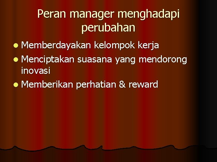 Peran manager menghadapi perubahan l Memberdayakan kelompok kerja l Menciptakan suasana yang mendorong inovasi