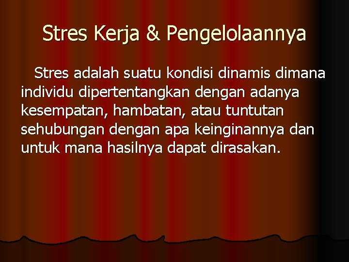 Stres Kerja & Pengelolaannya Stres adalah suatu kondisi dinamis dimana individu dipertentangkan dengan adanya
