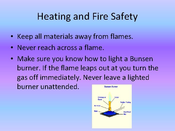 Heating and Fire Safety • Keep all materials away from flames. • Never reach