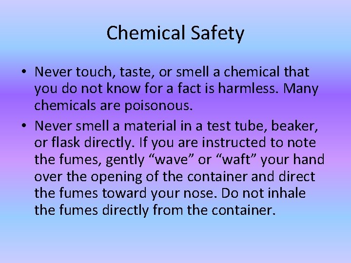 Chemical Safety • Never touch, taste, or smell a chemical that you do not