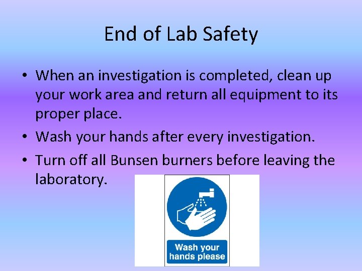 End of Lab Safety • When an investigation is completed, clean up your work