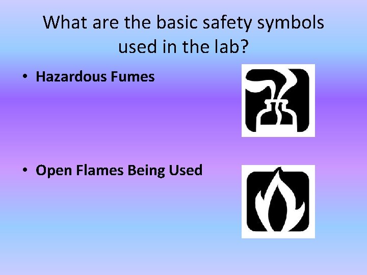 What are the basic safety symbols used in the lab? • Hazardous Fumes •