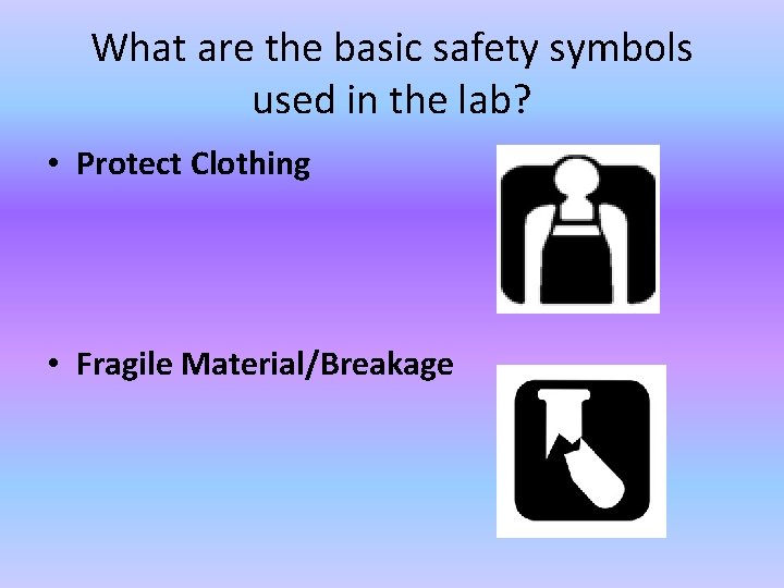 What are the basic safety symbols used in the lab? • Protect Clothing •