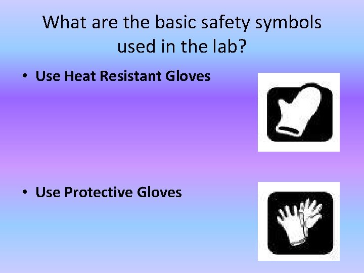 What are the basic safety symbols used in the lab? • Use Heat Resistant