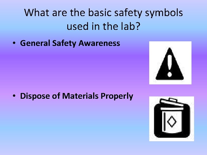 What are the basic safety symbols used in the lab? • General Safety Awareness