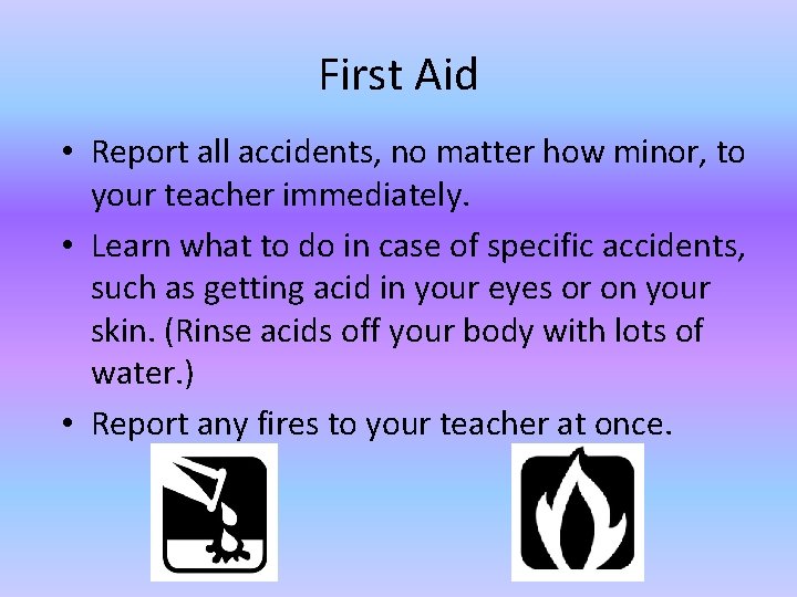 First Aid • Report all accidents, no matter how minor, to your teacher immediately.