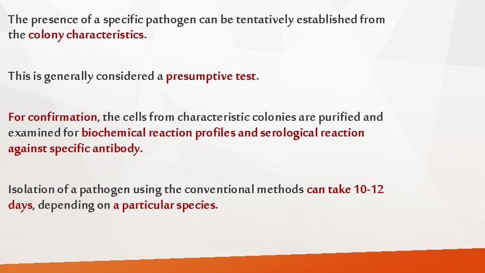 The presence of a specific pathogen can be tentatively established from the colony characteristics.