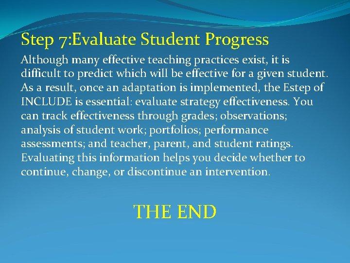 Step 7: Evaluate Student Progress Although many effective teaching practices exist, it is difficult