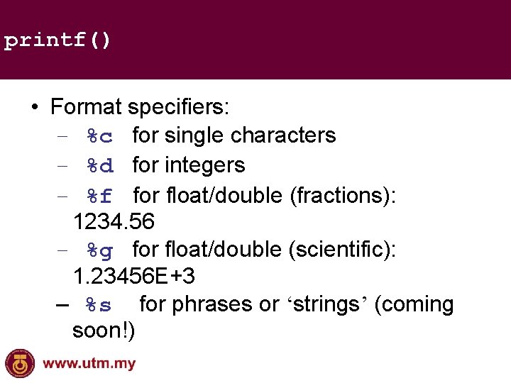 printf() • Format specifiers: – %c for single characters – %d for integers –